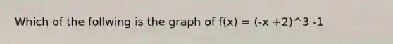 Which of the follwing is the graph of f(x) = (-x +2)^3 -1