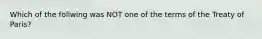 Which of the follwing was NOT one of the terms of the Treaty of Paris?