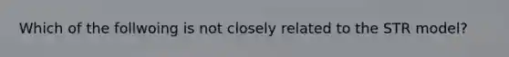 Which of the follwoing is not closely related to the STR model?