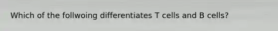Which of the follwoing differentiates T cells and B cells?