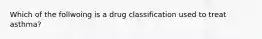 Which of the follwoing is a drug classification used to treat asthma?