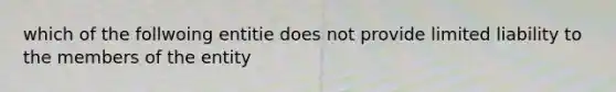 which of the follwoing entitie does not provide limited liability to the members of the entity