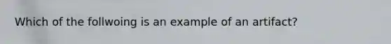 Which of the follwoing is an example of an artifact?