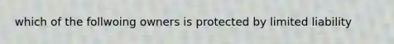 which of the follwoing owners is protected by limited liability