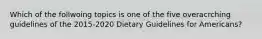 Which of the follwoing topics is one of the five overacrching guidelines of the 2015-2020 Dietary Guidelines for Americans?