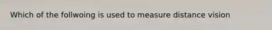 Which of the follwoing is used to measure distance vision