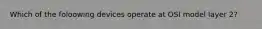 Which of the foloowing devices operate at OSI model layer 2?