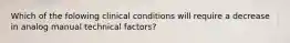 Which of the folowing clinical conditions will require a decrease in analog manual technical factors?