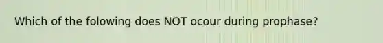 Which of the folowing does NOT ocour during prophase?