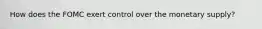 How does the FOMC exert control over the monetary supply?
