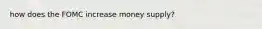 how does the FOMC increase money supply?