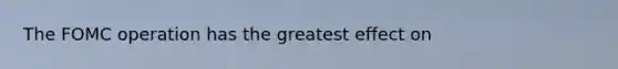 The FOMC operation has the greatest effect on