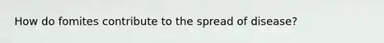 How do fomites contribute to the spread of disease?
