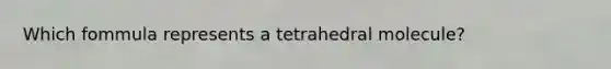 Which fommula represents a tetrahedral molecule?