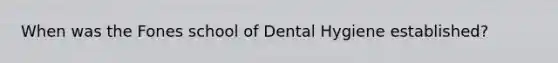 When was the Fones school of Dental Hygiene established?