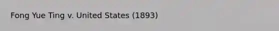 Fong Yue Ting v. United States (1893)