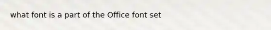 what font is a part of the Office font set