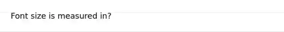 Font size is measured in?