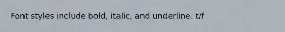 Font styles include bold, italic, and underline. t/f