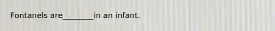 Fontanels are________in an infant.