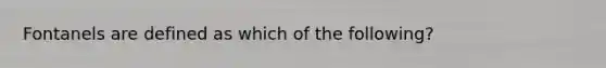 Fontanels are defined as which of the following?