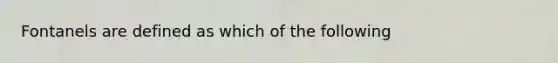 Fontanels are defined as which of the following