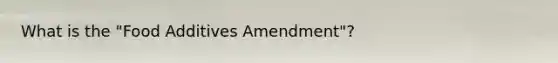 What is the "Food Additives Amendment"?