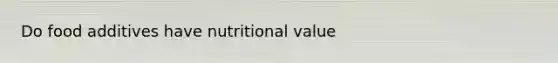 Do food additives have nutritional value