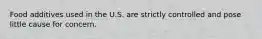Food additives used in the U.S. are strictly controlled and pose little cause for concern.