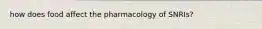 how does food affect the pharmacology of SNRIs?