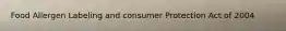 Food Allergen Labeling and consumer Protection Act of 2004