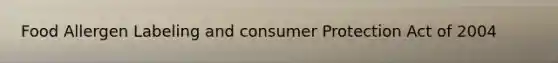 Food Allergen Labeling and consumer Protection Act of 2004