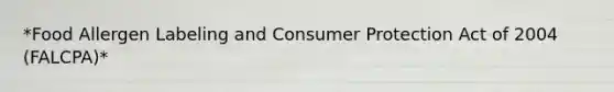 *Food Allergen Labeling and Consumer Protection Act of 2004 (FALCPA)*