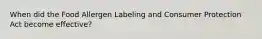 When did the Food Allergen Labeling and Consumer Protection Act become effective?