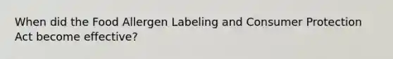 When did the Food Allergen Labeling and Consumer Protection Act become effective?