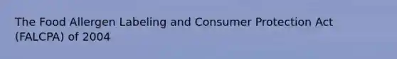 The Food Allergen Labeling and Consumer Protection Act (FALCPA) of 2004