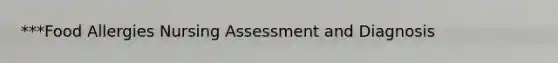 ***Food Allergies Nursing Assessment and Diagnosis