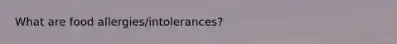 What are food allergies/intolerances?