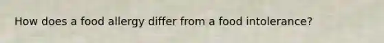 How does a food allergy differ from a food intolerance?