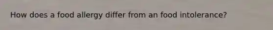 How does a food allergy differ from an food intolerance?