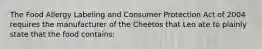 The Food Allergy Labeling and Consumer Protection Act of 2004 requires the manufacturer of the Cheetos that Leo ate to plainly state that the food contains: