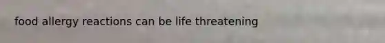 food allergy reactions can be life threatening
