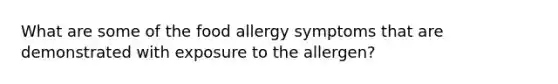 What are some of the food allergy symptoms that are demonstrated with exposure to the allergen?