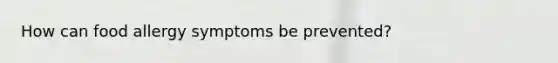 How can food allergy symptoms be prevented?