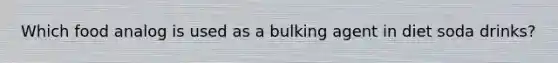 Which food analog is used as a bulking agent in diet soda drinks?