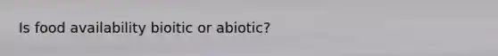 Is food availability bioitic or abiotic?