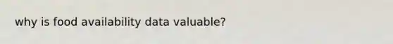 why is food availability data valuable?