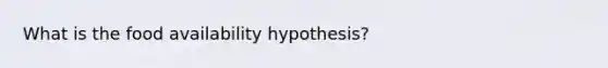 What is the food availability hypothesis?