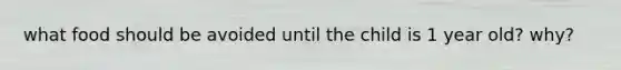 what food should be avoided until the child is 1 year old? why?