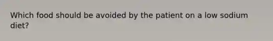 Which food should be avoided by the patient on a low sodium diet?